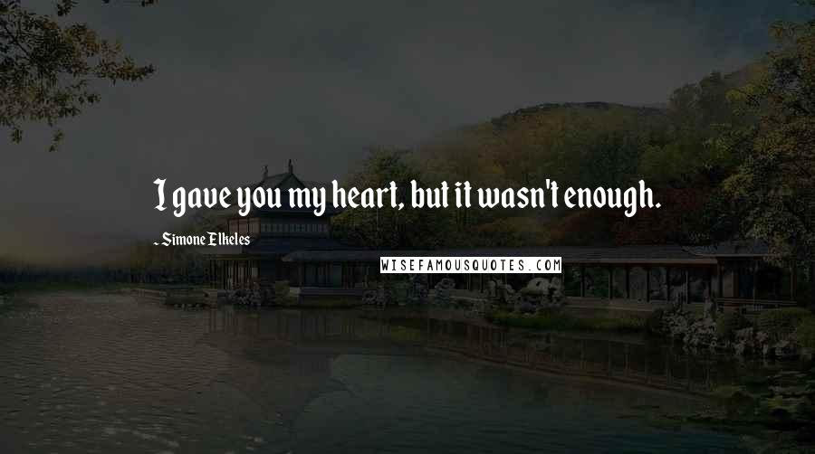 Simone Elkeles quotes: I gave you my heart, but it wasn't enough.