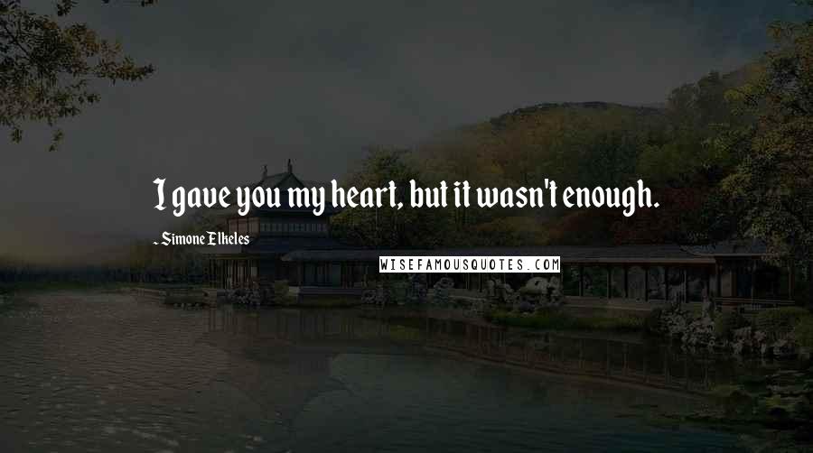 Simone Elkeles quotes: I gave you my heart, but it wasn't enough. Simone Elkeles quotes: I gave you my heart, but it wasn't enough.
