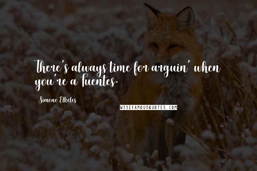 Simone Elkeles quotes: There's always time for arguin' when you're a Fuentes. Simone Elkeles quotes: There's always time for arguin' when you're a Fuentes.