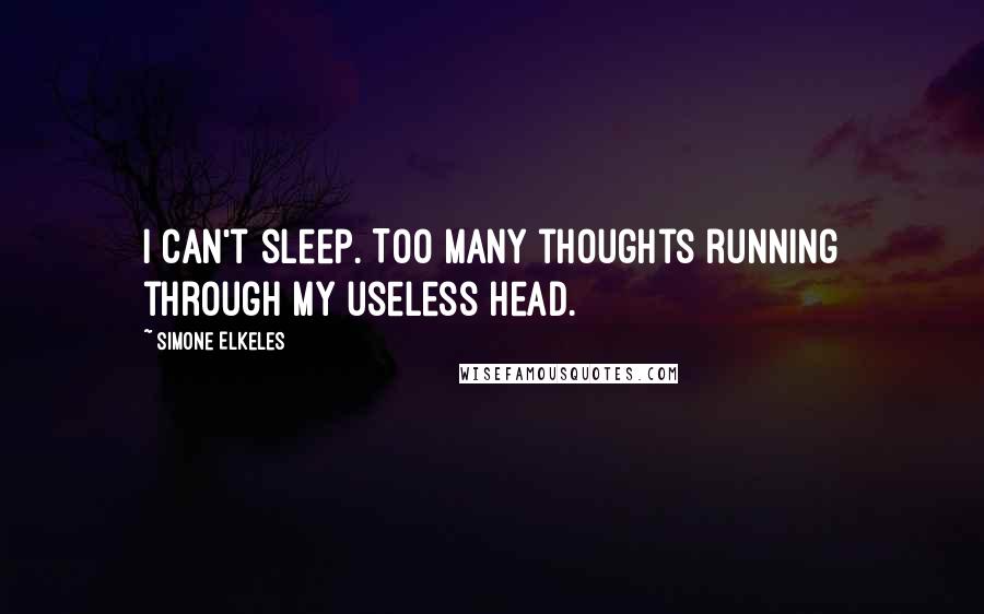 Simone Elkeles quotes: I can't sleep. Too many thoughts running through my useless head.