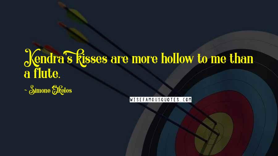 Simone Elkeles quotes: Kendra's kisses are more hollow to me than a flute.
