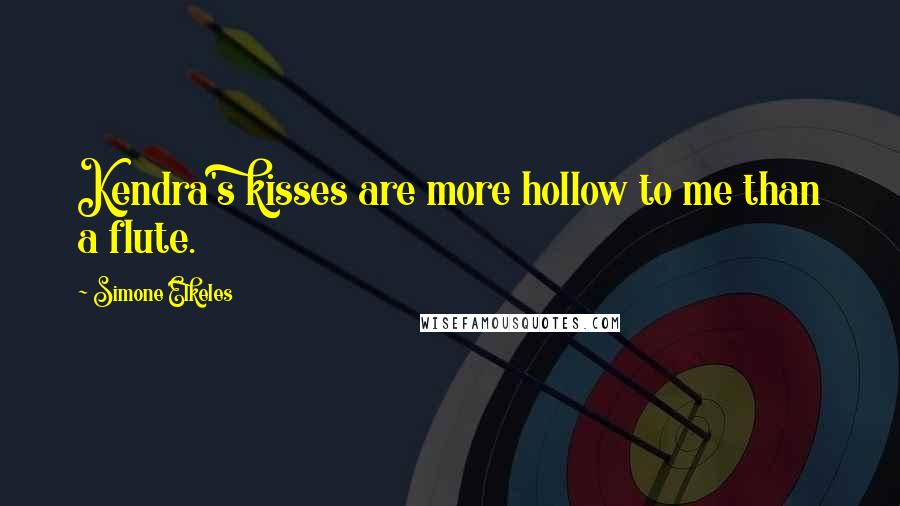 Simone Elkeles quotes: Kendra's kisses are more hollow to me than a flute. Simone Elkeles quotes: Kendra's kisses are more hollow to me than a flute.