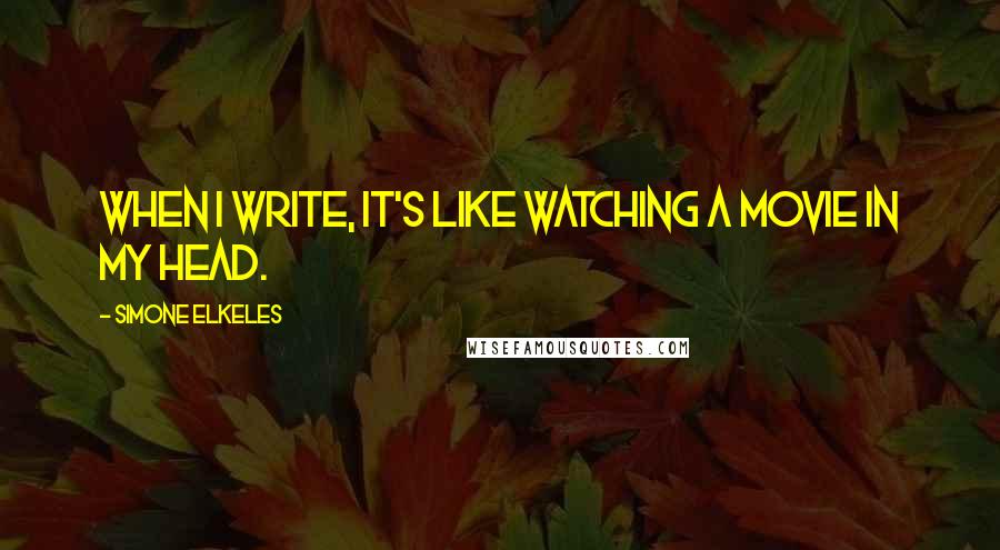 Simone Elkeles quotes: When I write, it's like watching a movie in my head.