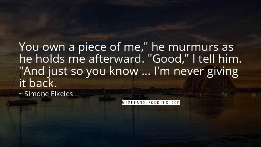 Simone Elkeles quotes: You own a piece of me," he murmurs as he holds me afterward. "Good," I tell him. "And just so you know ... I'm never giving it back.