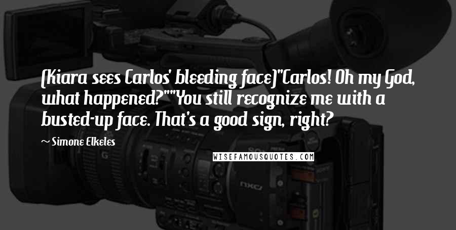 Simone Elkeles quotes: (Kiara sees Carlos' bleeding face)"Carlos! Oh my God, what happened?""You still recognize me with a busted-up face. That's a good sign, right? Simone Elkeles quotes: (Kiara sees Carlos' bleeding face)"Carlos! Oh my God, what happened?""You still recognize me with a busted-up face. That's a good sign, right?