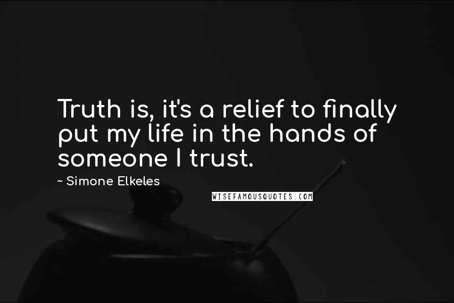 Simone Elkeles quotes: Truth is, it's a relief to finally put my life in the hands of someone I trust.