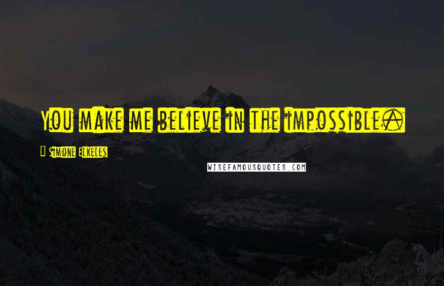 Simone Elkeles quotes: You make me believe in the impossible. Simone Elkeles quotes: You make me believe in the impossible.