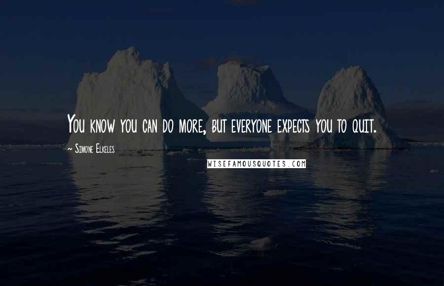 Simone Elkeles quotes: You know you can do more, but everyone expects you to quit. Simone Elkeles quotes: You know you can do more, but everyone expects you to quit.