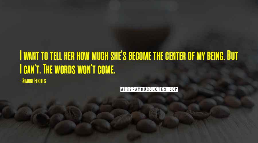 Simone Elkeles quotes: I want to tell her how much she's become the center of my being. But I can't. The words won't come.