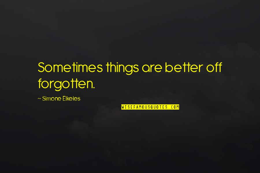 Simone Elkeles Quotes By Simone Elkeles: Sometimes things are better off forgotten.