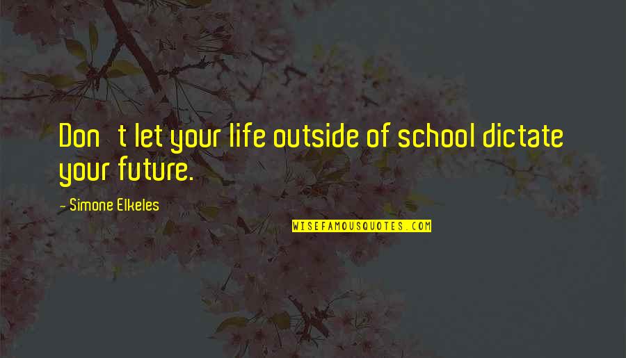 Simone Elkeles Quotes By Simone Elkeles: Don't let your life outside of school dictate