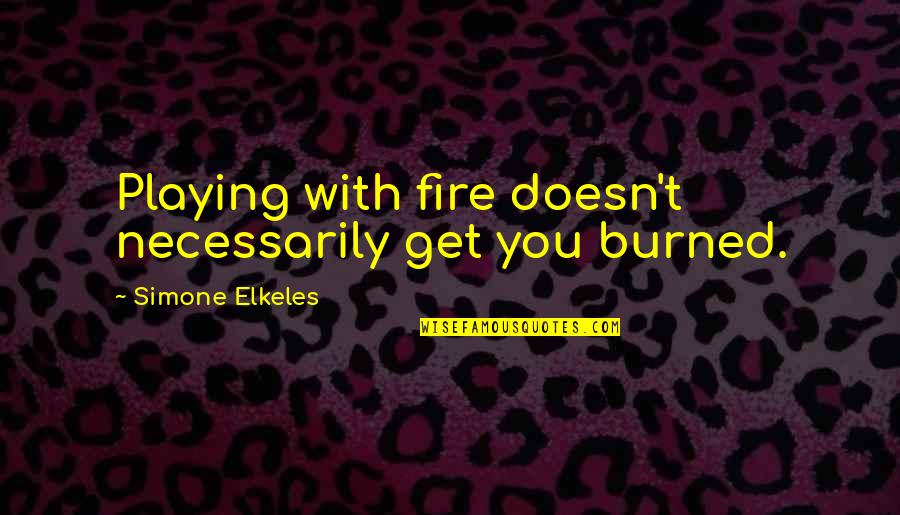 Simone Elkeles Quotes By Simone Elkeles: Playing with fire doesn't necessarily get you burned.