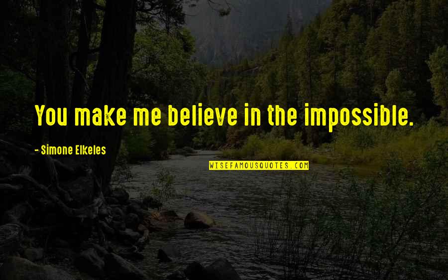 Simone Elkeles Quotes By Simone Elkeles: You make me believe in the impossible.