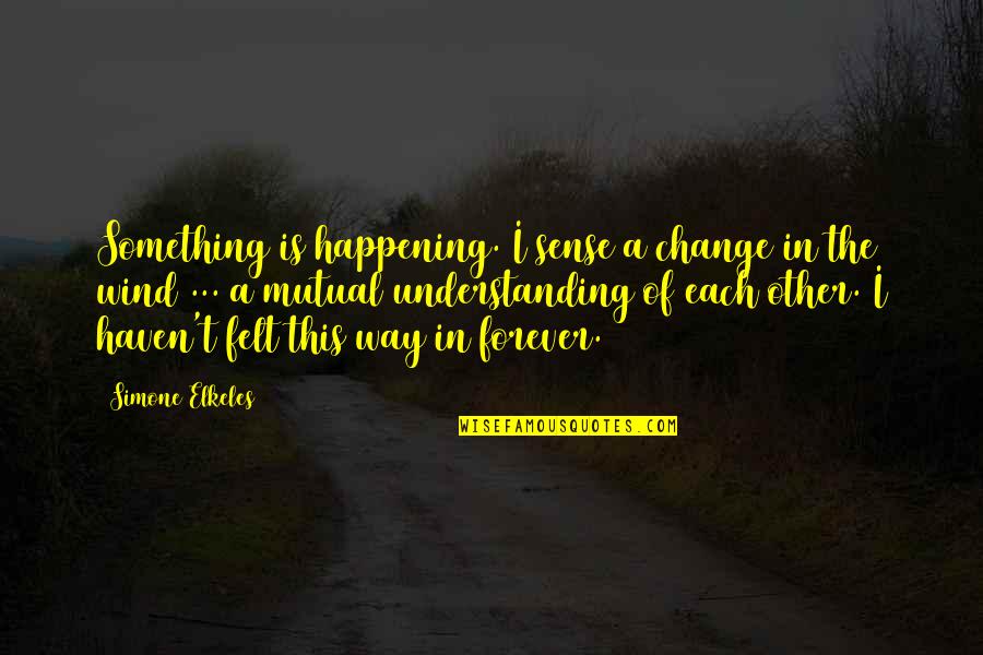 Simone Elkeles Quotes By Simone Elkeles: Something is happening. I sense a change in