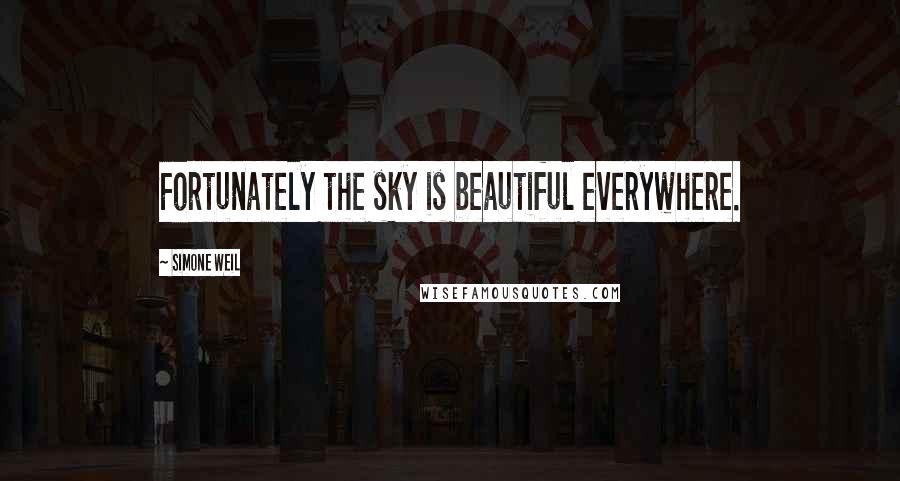 Simone Weil quotes: Fortunately the sky is beautiful everywhere.