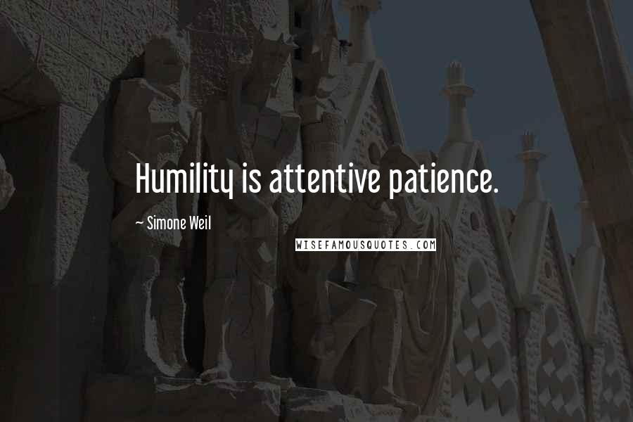 Simone Weil quotes: Humility is attentive patience.