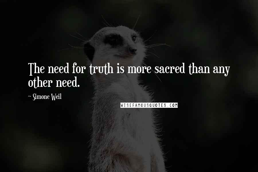 Simone Weil quotes: The need for truth is more sacred than any other need.