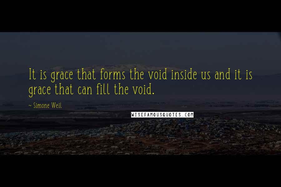 Simone Weil quotes: It is grace that forms the void inside us and it is grace that can fill the void.