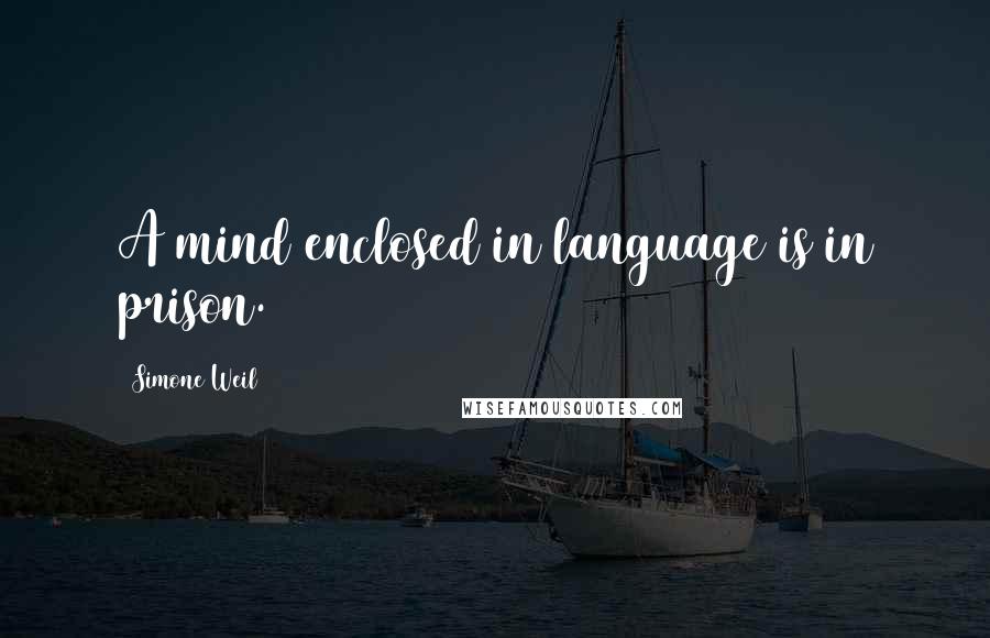 Simone Weil quotes: A mind enclosed in language is in prison.