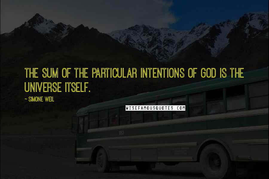 Simone Weil quotes: The sum of the particular intentions of God is the universe itself.