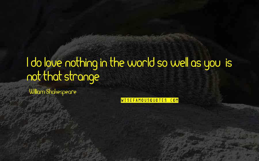 Simoneauxs Medical Inc Quotes By William Shakespeare: I do love nothing in the world so Simoneauxs Medical Inc Quotes By William Shakespeare: I do love nothing in the world so