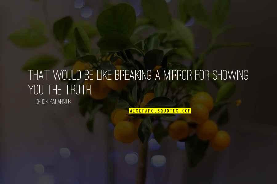 Simones Beverage Quotes By Chuck Palahniuk: That would be like breaking a mirror for Simones Beverage Quotes By Chuck Palahniuk: That would be like breaking a mirror for