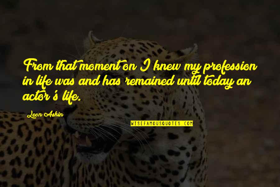 Simones Cafe Quotes By Leon Askin: From that moment on I knew my profession Simones Cafe Quotes By Leon Askin: From that moment on I knew my profession