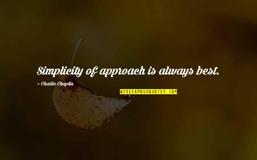 Simoney Me Imagino Quotes By Charlie Chaplin: Simplicity of approach is always best. Simoney Me Imagino Quotes By Charlie Chaplin: Simplicity of approach is always best.