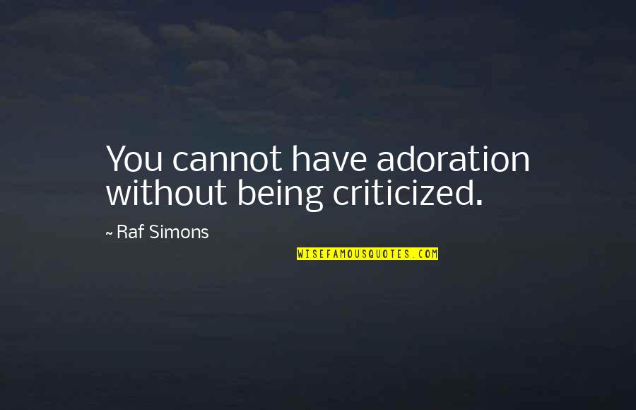 Simonida Pesma Quotes By Raf Simons: You cannot have adoration without being criticized.