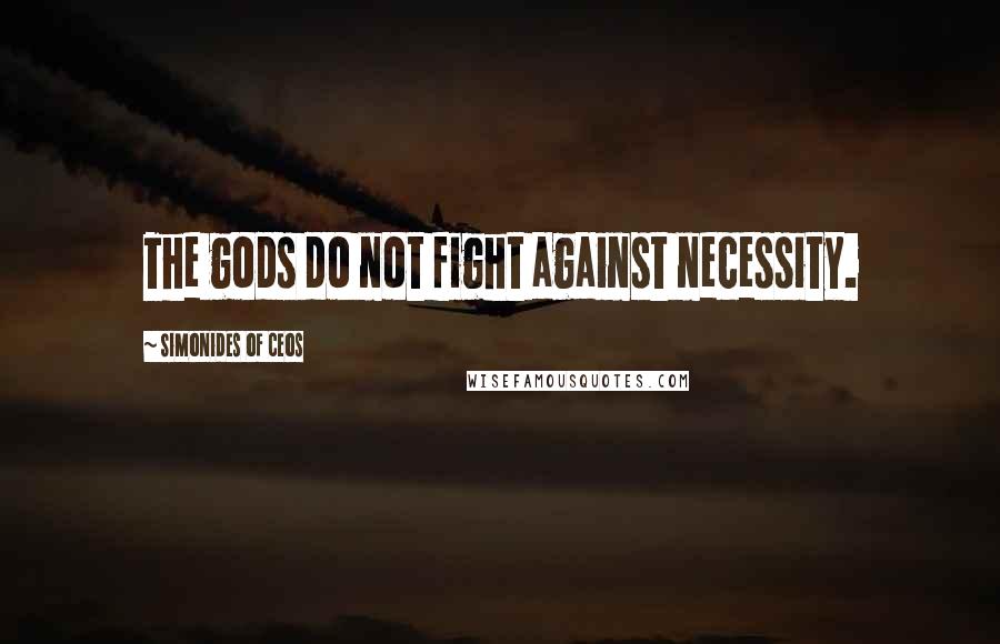 Simonides Of Ceos quotes: The gods do not fight against necessity.