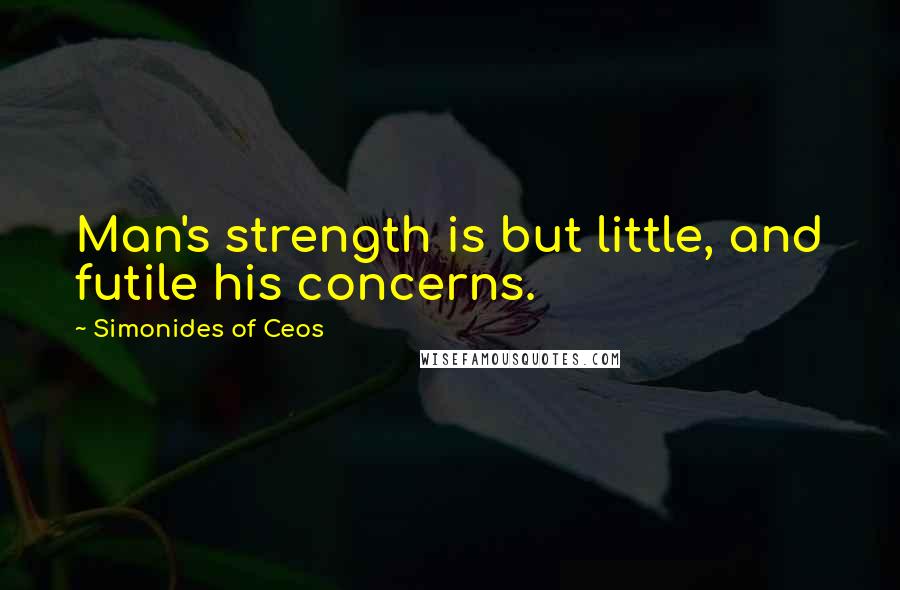 Simonides Of Ceos quotes: Man's strength is but little, and futile his concerns.