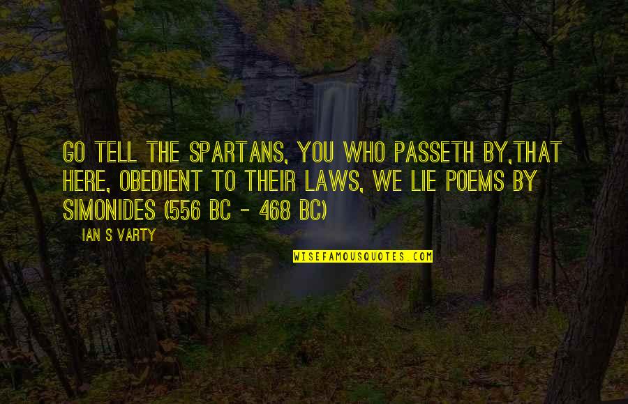 Simonides Quotes By Ian S Varty: Go tell the Spartans, you who passeth by,That