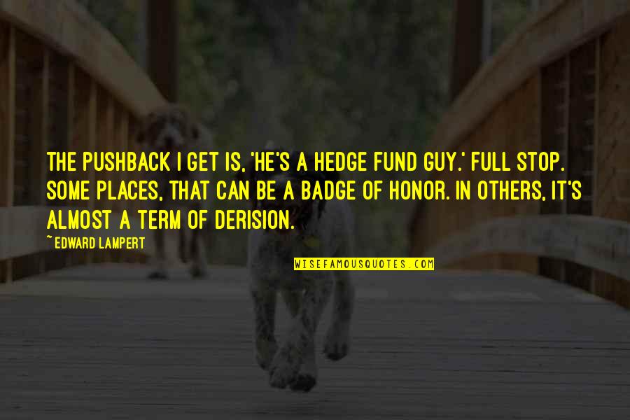 Simoniz Usa Quotes By Edward Lampert: The pushback I get is, 'He's a hedge Simoniz Usa Quotes By Edward Lampert: The pushback I get is, 'He's a hedge