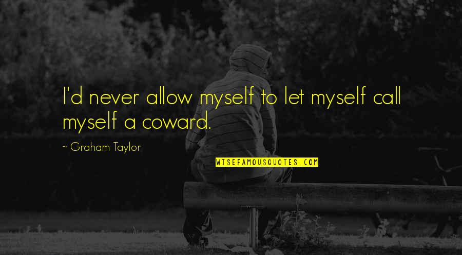 Simonne Laroche Quotes By Graham Taylor: I'd never allow myself to let myself call Simonne Laroche Quotes By Graham Taylor: I'd never allow myself to let myself call
