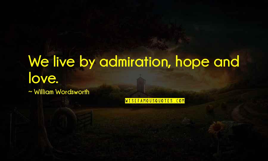 Simonnet Clothing Quotes By William Wordsworth: We live by admiration, hope and love.