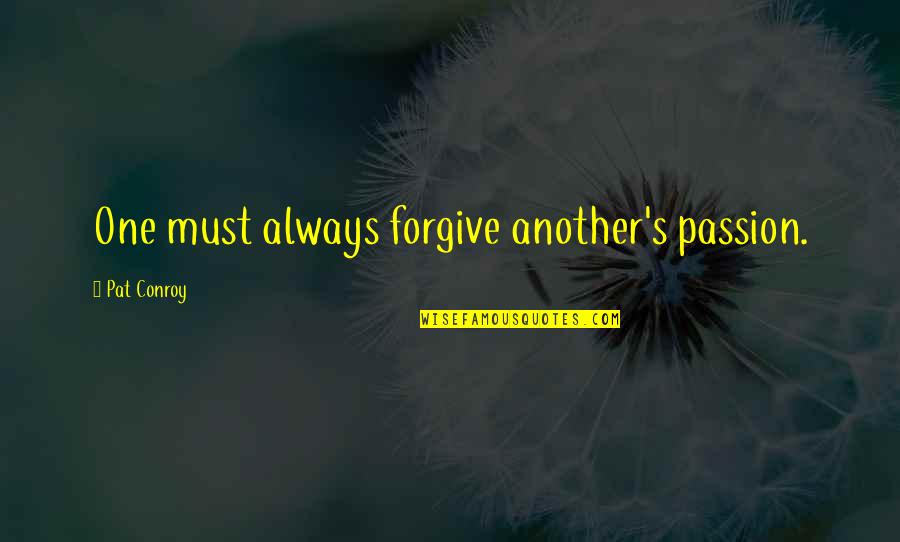 Simonov Sks Quotes By Pat Conroy: One must always forgive another's passion.