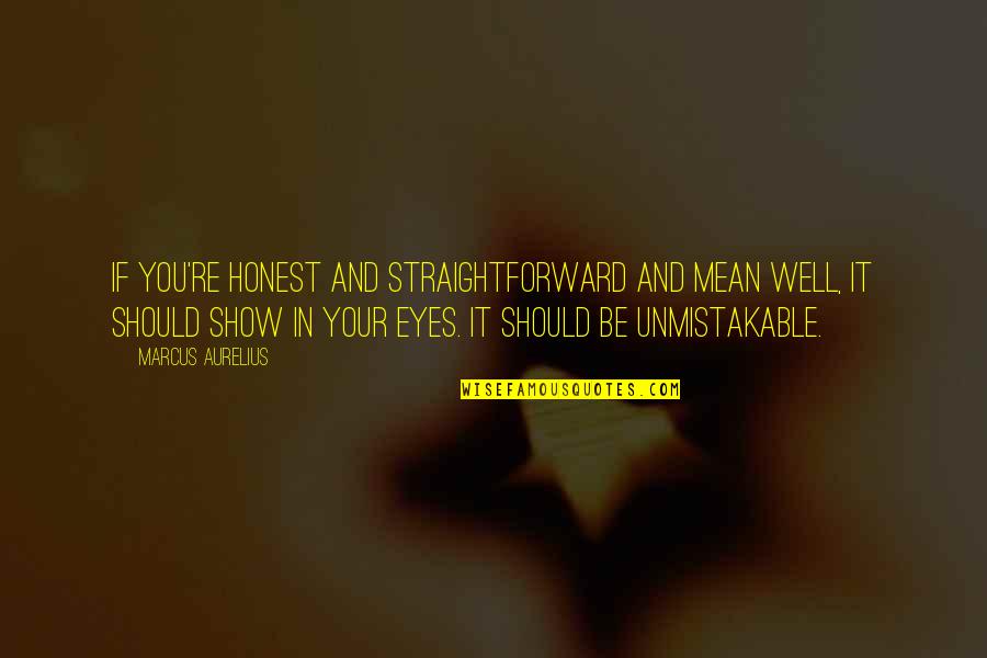 Simonova Sand Quotes By Marcus Aurelius: If you're honest and straightforward and mean well, Simonova Sand Quotes By Marcus Aurelius: If you're honest and straightforward and mean well,