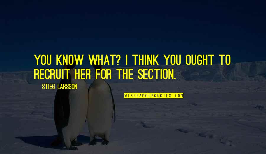 Simonova Sand Quotes By Stieg Larsson: You know what? I think you ought to Simonova Sand Quotes By Stieg Larsson: You know what? I think you ought to