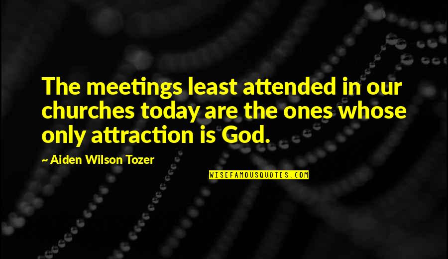 Simons Hideout Quotes By Aiden Wilson Tozer: The meetings least attended in our churches today Simons Hideout Quotes By Aiden Wilson Tozer: The meetings least attended in our churches today