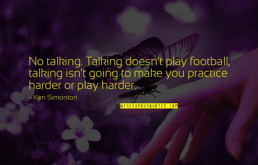 Simonton Quotes By Ken Simonton: No talking. Talking doesn't play football, talking isn't