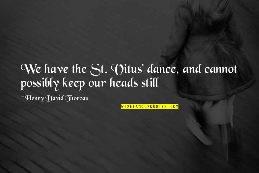 Simoustanly Quotes By Henry David Thoreau: We have the St. Vitus' dance, and cannot