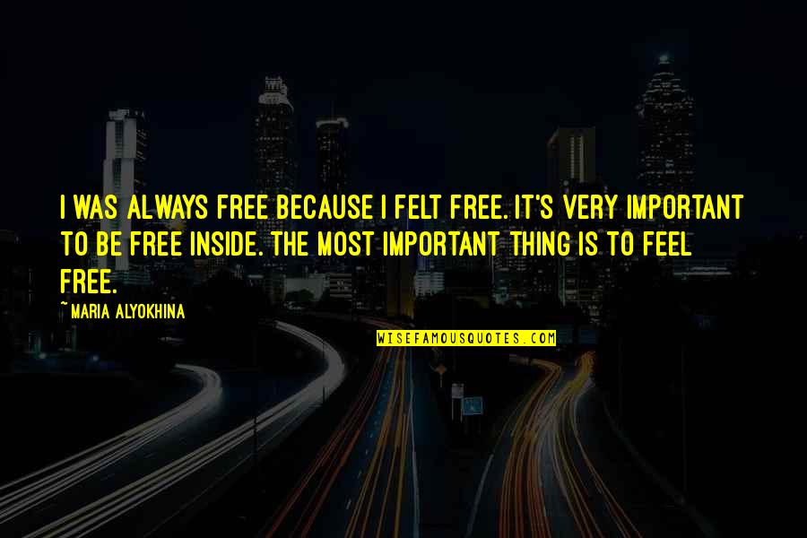 Simovic Milutin Quotes By Maria Alyokhina: I was always free because I felt free. Simovic Milutin Quotes By Maria Alyokhina: I was always free because I felt free.