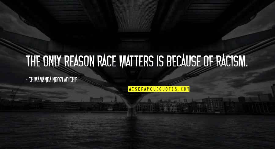 Simpanan Pokok Quotes By Chimamanda Ngozi Adichie: The only reason race matters is because of