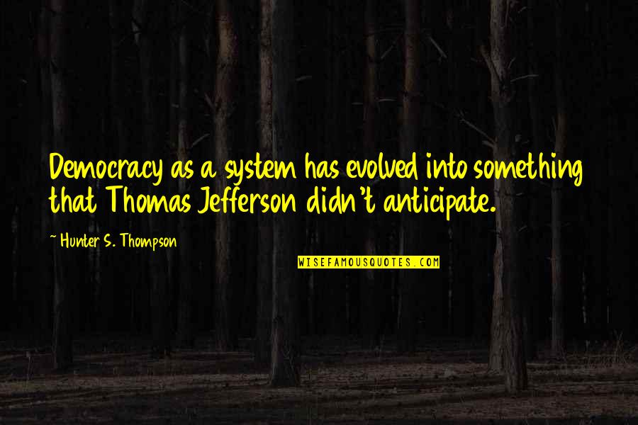 Simpanan Pokok Quotes By Hunter S. Thompson: Democracy as a system has evolved into something