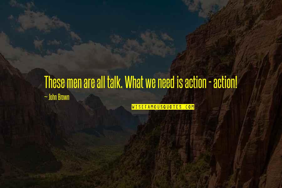 Simpanan Pokok Quotes By John Brown: These men are all talk. What we need