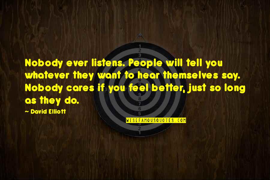 Simpara Dogs Quotes By David Elliott: Nobody ever listens. People will tell you whatever Simpara Dogs Quotes By David Elliott: Nobody ever listens. People will tell you whatever