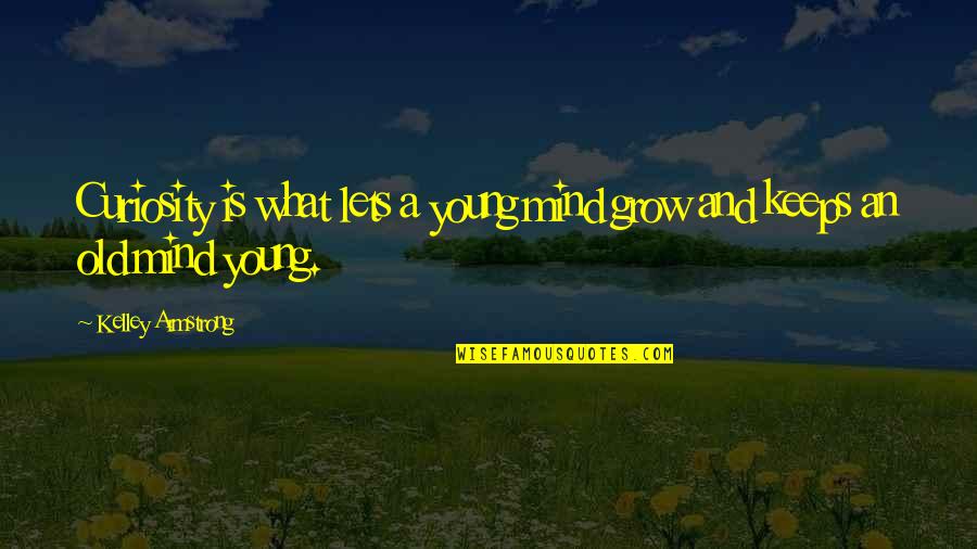 Simpatisan Quotes By Kelley Armstrong: Curiosity is what lets a young mind grow Simpatisan Quotes By Kelley Armstrong: Curiosity is what lets a young mind grow