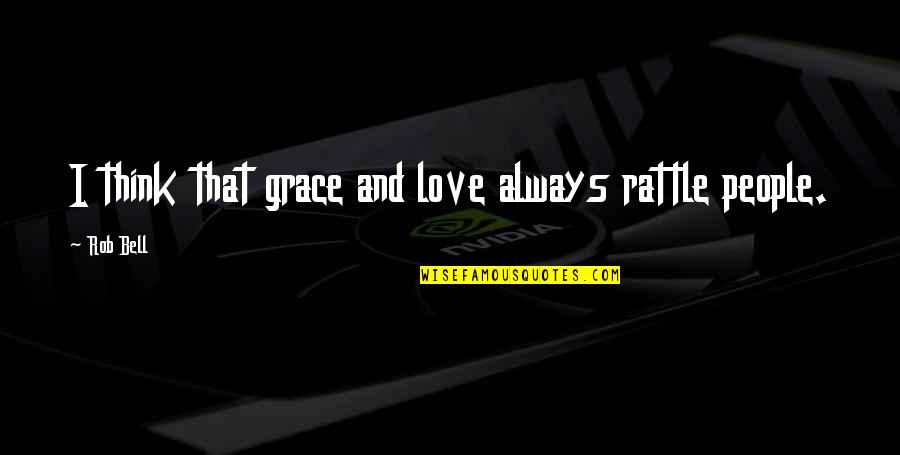 Simpel Ugm Quotes By Rob Bell: I think that grace and love always rattle