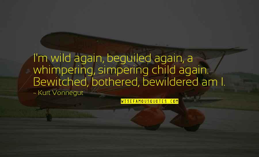 Simpering Quotes By Kurt Vonnegut: I'm wild again, beguiled again, a whimpering, simpering