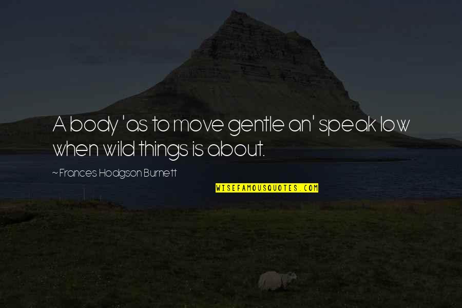 Simperings Quotes By Frances Hodgson Burnett: A body 'as to move gentle an' speak